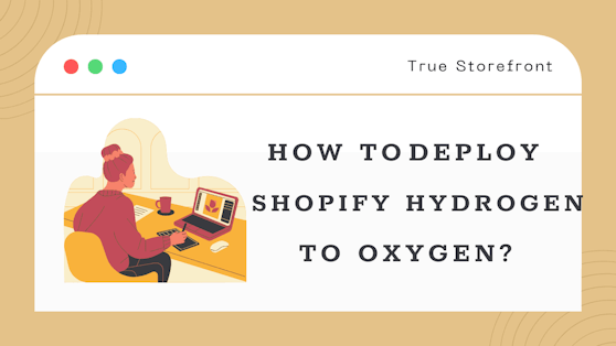 How To Deploy Shopify Hydrogen To Oxygen? - Step-By-Step Guidelines